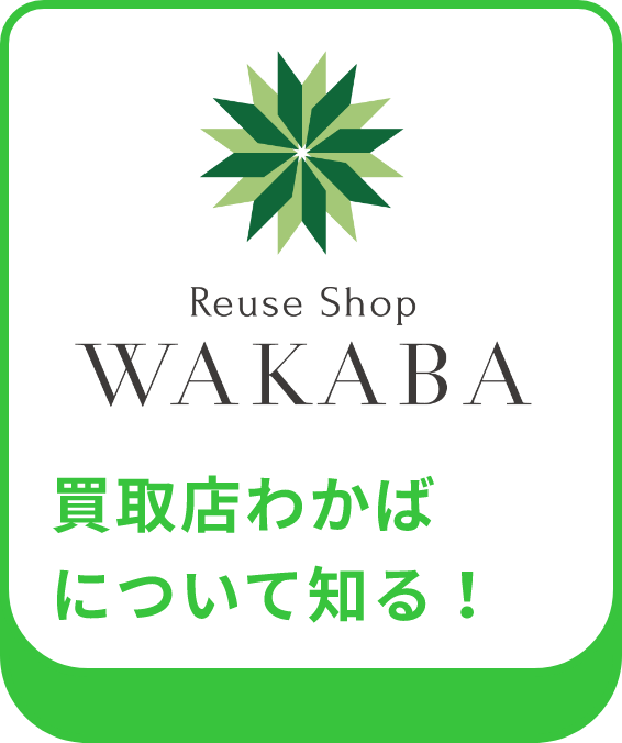 Reuse Shop WAKABA　買取店わかばについて知る！